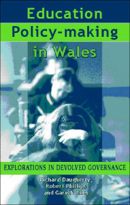 Title: Education Policy-Making in Wales: Explorations in Devolved Governance, Author: R. Daugherty