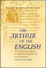 Arthur of the English: The Arthurian Legend in Medieval English Life and Literature