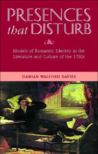 Title: Presences that Disturb: Models of Romantic Identity in the Literature and Culture of the 1970s, Author: Damian Walford Davies