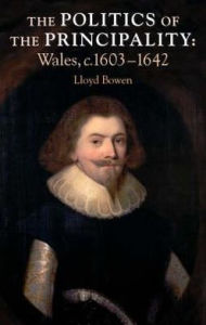 Title: Politics of the Principality: Wales, c.1603-42, Author: Lloyd Bowen