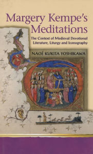 Title: Margery Kempe's Meditations: The Context of Medieval Devotional Literatures, Liturgy and Iconography, Author: Naoë Kukita Yoshikawa