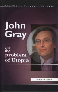 Title: John Gray and the Problem of Utopia, Author: John Hoffman