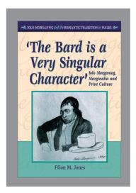 Title: 'The Bard Is a Very Singular Character': Iolo Morganwg, Marginalia and Print Culture, Author: Ffion Mair Jones