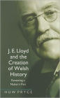 J. E. Lloyd and the Creation of Welsh History: Renewing a Nation's Past