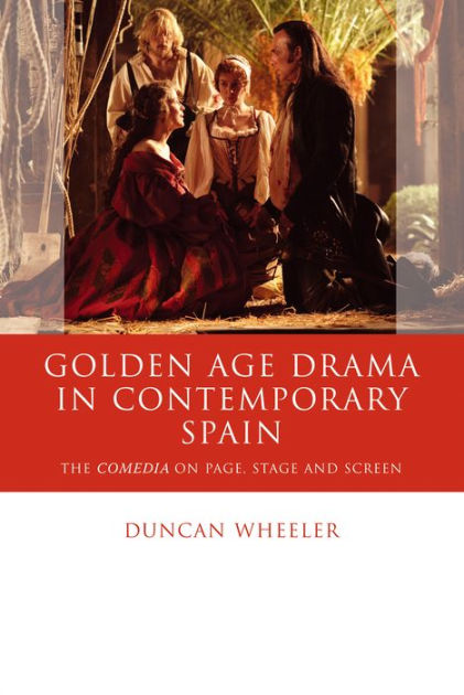Golden Age Drama In Contemporary Spain The Comedia On Page Stage And Screen Paperback