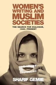 Title: Women's Writing and Muslim Societies: The Search for Dialogue, 1920 - Present, Author: Sharif Gemie