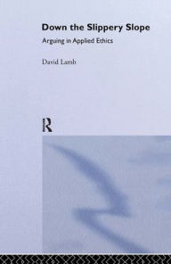 Title: Down the Slippery Slope: Arguing in Applied Ethics / Edition 1, Author: David Lamb