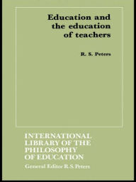 Title: Education and the Education of Teachers / Edition 1, Author: R.S. Peters