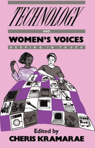 Title: Technology and Women's Voices: Keeping in Touch / Edition 1, Author: Cheris Kramarae