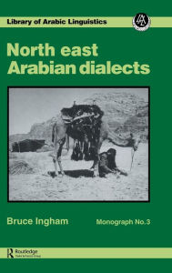 Title: North East Arabian Dialects: Monograph 3 / Edition 1, Author: Bruce Ingham