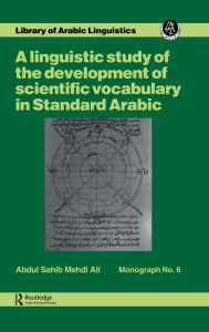 Title: A linguistic study of the development of scientific vocabulary in Standard Arabic / Edition 1, Author: Abdul Sahib Mehdi Ali