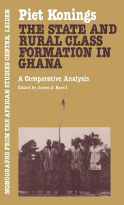 Title: The State and Rural Class Formation in Ghana: A Comparative Analysis / Edition 1, Author: Piet Konings