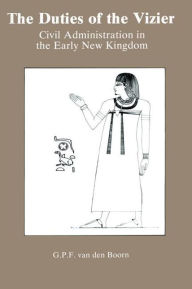 Title: The Duties Of The Vizier: Civil Administration in the Early New Kingdom / Edition 1, Author: G. P. F. Van Den Boorn