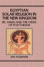 Egyptian Solar Religion in the New Kingdom: RE, Amun and the Crisis of Polytheism / Edition 1