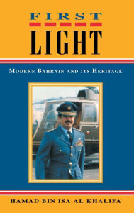 Title: First Light: Modern Bahrain and Its Heritage, Author: Hamad Bin Isa Al Khalifa