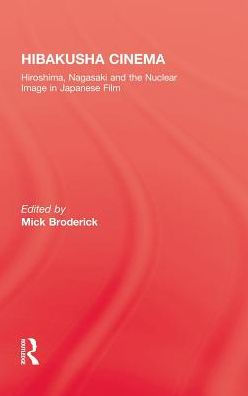 Hibakusha Cinema: Hiroshima, Nagasaki and the Nuclear Image in Japanese Film / Edition 1