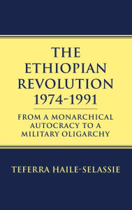 Title: Ethiopian Revolution 1974-1991: From a Monarchical Autocracy to a Military Oligarchy / Edition 1, Author: Teferra Haile-Selassie