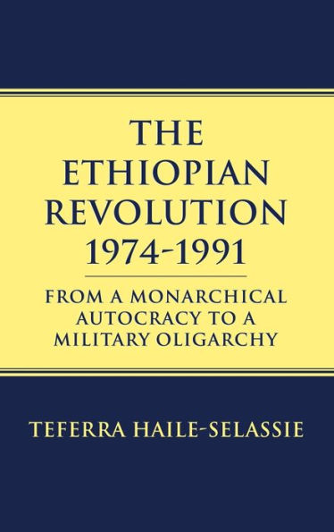 Ethiopian Revolution 1974-1991: From a Monarchical Autocracy to a Military Oligarchy / Edition 1