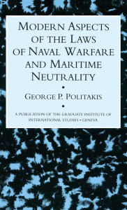 Title: Modern Aspects Of The Laws Of Naval Warfare And Maritime Neutrality / Edition 1, Author: George P. Politakis