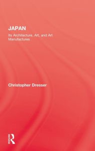 Title: Japan: Its Architecture, Art, and Art Manufactures / Edition 1, Author: Christopher Dresser