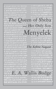 Title: The Queen of Sheba and her only Son Menyelek: The Kebra Nagast / Edition 1, Author: E.A. Wallis Budge