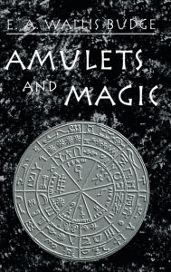 Title: Amulets and Magic, Author: E.A. Wallis Budge