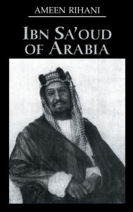 Title: Ibn Sa'Oud Of Arabia / Edition 1, Author: Ameen Rihani