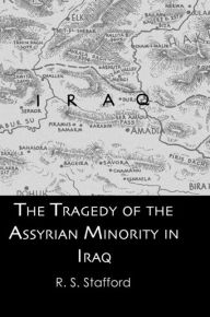 Title: The Tragedy of the Assyrian Minority in Iraq / Edition 1, Author: R.S. Stafford