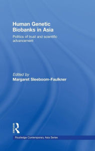 Title: Human Genetic Biobanks in Asia: Politics of trust and scientific advancement, Author: Margaret Sleeboom-Faulkner