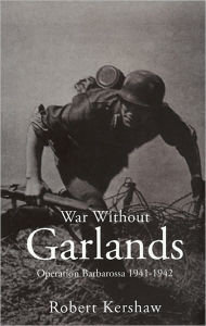 War Without Garlands: Operation Barbarossa 1941-1942