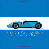 French Racing Blue: Drivers, Cars and Triumphs of French Motor Racing