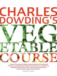 Title: Charles Dowding's Vegetable Course, Author: Charles Dowding