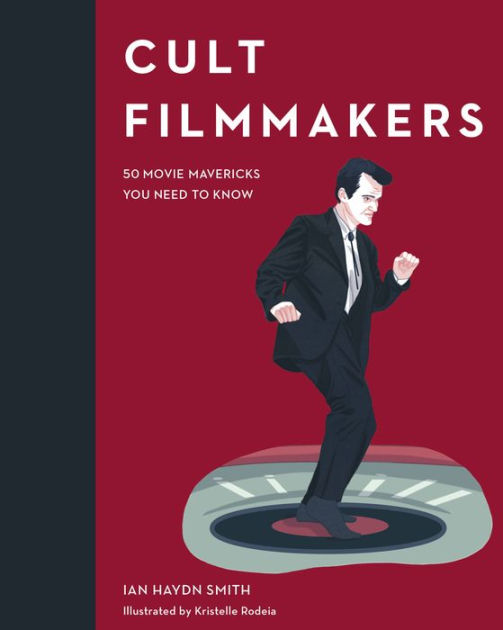 Cult Filmmakers: 50 Movie Mavericks You Need to Know by Ian Haydn Smith,  Kristelle Rodeia, Hardcover