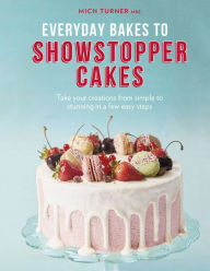 Title: Everyday Bakes to Showstopper Cakes, Author: Mich Turner