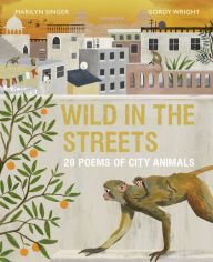 Title: Wild in the Streets: 20 Poems of City Animals, Author: Marilyn Singer