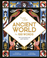 Title: The Ancient World in 100 Words: Start conversations and spark inspiration, Author: Clive Gifford