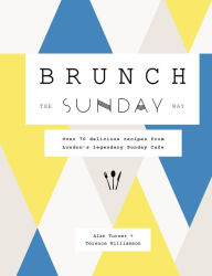 Title: Brunch the Sunday Way: Over 70 delicious recipes from London's legendary Sunday Cafe, Author: Alan Turner