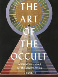 Title: The Art of the Occult: A Visual Sourcebook for the Modern Mystic, Author: S. Elizabeth