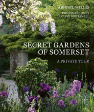 Title: Secret Gardens of Somerset: A Private Tour, Author: Abigail Willis