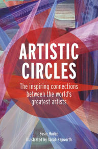 Title: Artistic Circles: The inspiring connections between the world's greatest artists, Author: Susie Hodge