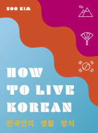 Title: How to Live Korean, Author: Soo Kim