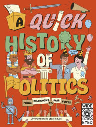 Title: A Quick History of Politics: From Pharaohs to Fair Votes, Author: Clive Gifford