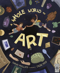 Title: A Whole World of Art: A time-travelling trip through a whole world of art, Author: Sarah Phillips