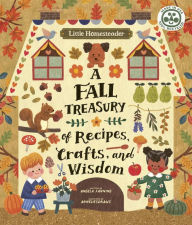 Title: Little Homesteader: A Fall Treasury of Recipes, Crafts, and Wisdom, Author: Angela Ferraro-Fanning