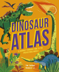 Title: Dinosaur Atlas: A Journey Through Time to the Prehistoric World, Author: Tom Jackson