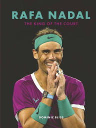 Title: Rafa Nadal: The King of the Court, Author: Dominic Bliss