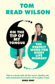 Title: On the Tip of My Tongue: The perfect word for every life moment, Author: Tom Read Wilson