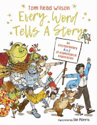 Title: Every Word Tells a Story: An extraordinary A to Z of etymological exploration, Author: Tom Read Wilson