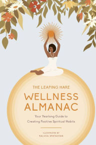 Title: The Leaping Hare Wellness Almanac: Your Yearlong Guide to Creating Positive Spiritual Habits, Author: Leaping Hare Press