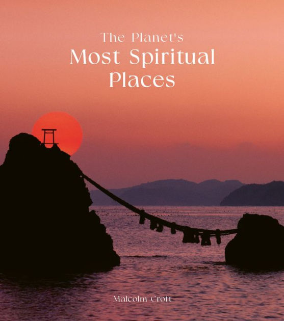 The Most Spiritual Places Sacred Sites and Holy Locations
